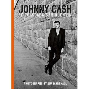 Johnny Cash at Folsom and San Quentin: Photographs by Jim Marshall -- Jim Marsha